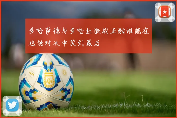 多哈萨德与多哈杜激战正酣谁能在这场对决中笑到最后