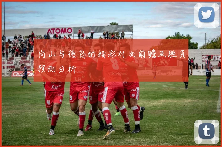 岗山与德岛的精彩对决前瞻及胜负预测分析