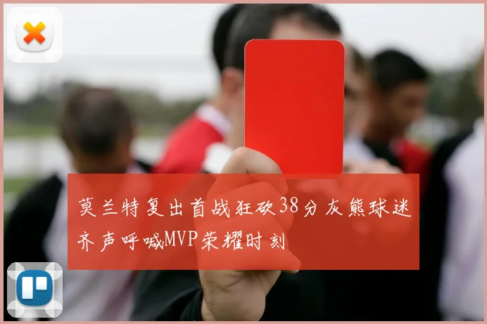 莫兰特复出首战狂砍38分灰熊球迷齐声呼喊MVP荣耀时刻