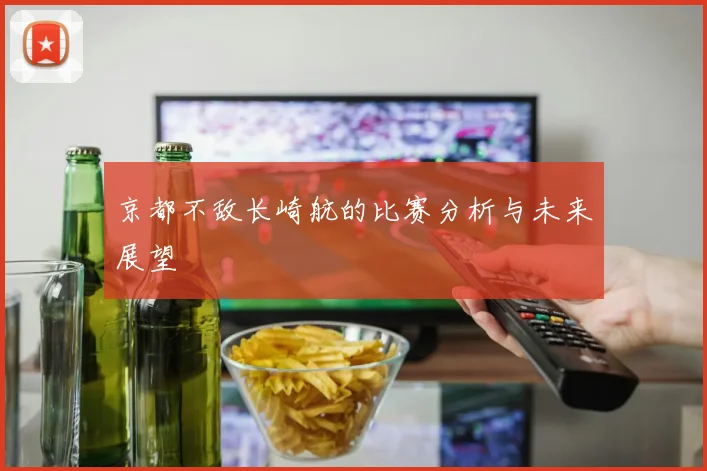 京都不敌长崎航的比赛分析与未来展望