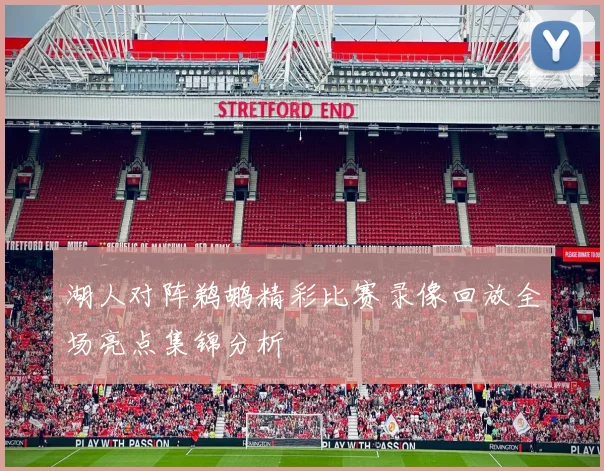 湖人对阵鹈鹕精彩比赛录像回放全场亮点集锦分析